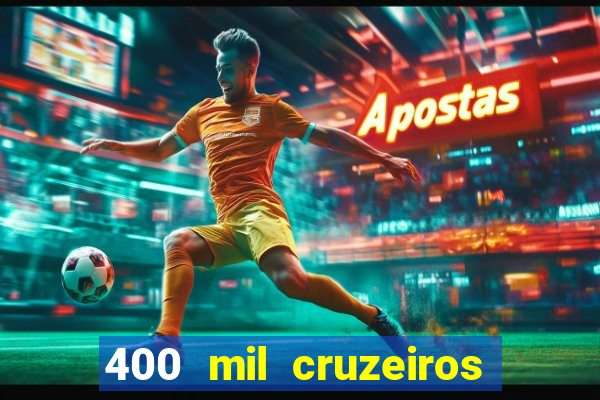 400 mil cruzeiros em reais